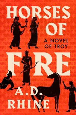 Horses of Fire: A Novel of Troy de A. D. Rhine