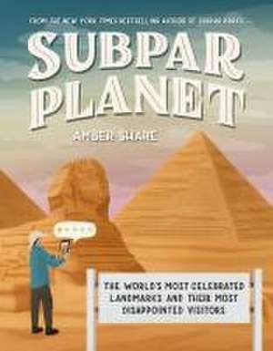 Subpar Planet: The World's Most Celebrated Landmarks and Their Most Disappointed Visitors de Amber Share