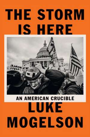 The Storm Is Here: An American Crucible de Luke Mogelson