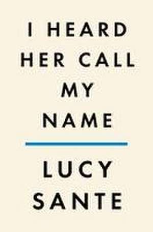 I Heard Her Call My Name de Lucy Sante