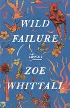 Wild Failure de Zoe Whittall