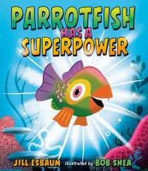 Parrotfish Has a Superpower de Jill Esbaum