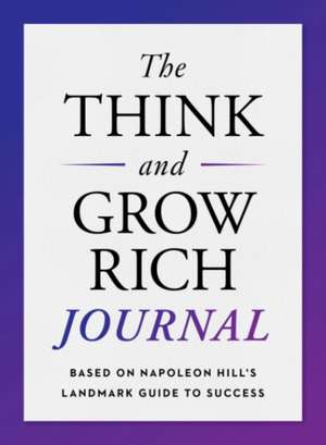 The Think and Grow Rich Journal: Based on Napoleon Hill's Landmark Guide to Success de Napoleon Hill