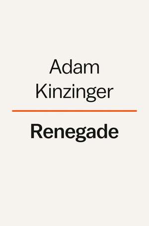 Renegade: Defending Democracy and Liberty in Our Divided Country de Adam Kinzinger