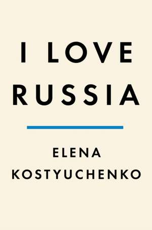 I Love Russia de Elena Kostyuchenko