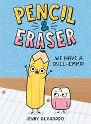 Pencil & Eraser: We Have a Dull-Emma! de Jenny Alvarado