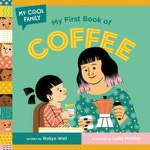 My First Book of Coffee de Robyn Wall