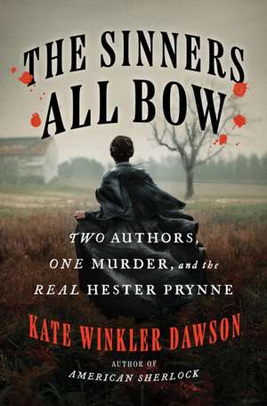 The Sinners All Bow: Two Authors, One Murder, and the Real Hester Prynne de Kate Winkler Dawson