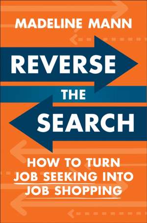 Reverse the Search: How to Turn Job Seeking into Job Shopping de Madeline Mann