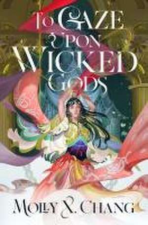 To Gaze Upon Wicked Gods de Molly X. Chang