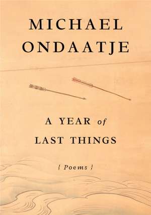 A Year of Last Things de Michael Ondaatje