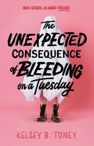 The Unexpected Consequence of Bleeding on a Tuesday de Kelsey B Toney