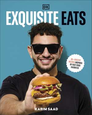 Exquisite Eats: 85+ Healthy Recipes Inspired by Fast-Food Favorites de Author Karim Saad