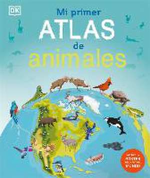 Mi Primer Atlas de Animales (Children's Illustrated Animal Atlas) de Dk