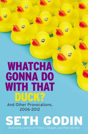 Whatcha Gonna Do with That Duck? de Seth Godin