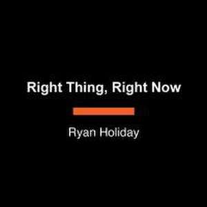 Right Thing, Right Now de Ryan Holiday