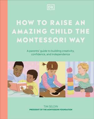 How to Raise an Amazing Child the Montessori Way de Dk