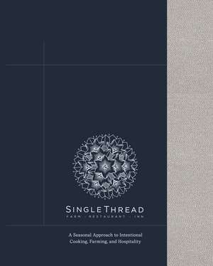 SingleThread: A Seasonal Approach to Intentional Cooking, Farming, and Hospitality de Kyle Connaughton