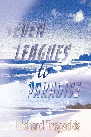 Seven Leagues to Paradise de Richard Tregaskis