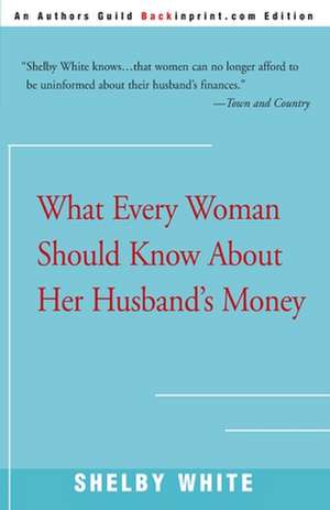 What Every Woman Should Know about Her Husband's Money de Shelby White