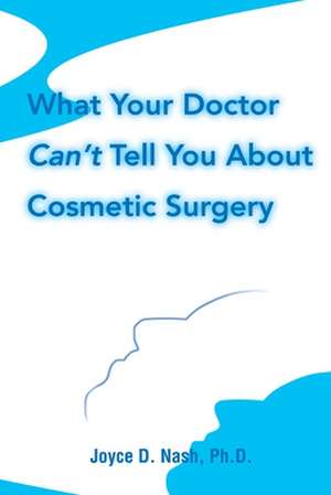 What Your Doctor Can't Tell You about Cosmetic Surgery de Joyce D. Nash