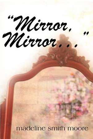 Mirror, Mirror, ... de Madeline Smith Moore