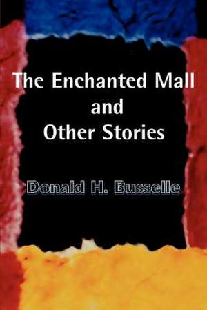 The Enchanted Mall and Other Stories de Donald H. Busselle