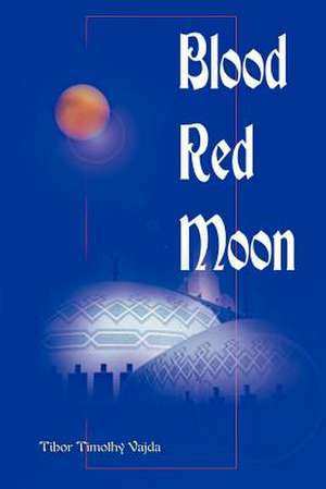 Blood Red Moon de Tibor Timothy Vajda