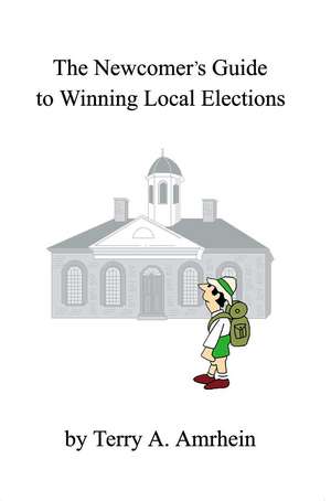 The Newcomer's Guide to Winning Local Elections de Terry A. Amrhein