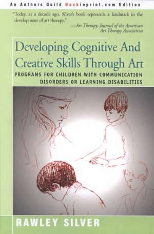 Developing Cognitive and Creative Skills Through Art de Rawley A. Silver