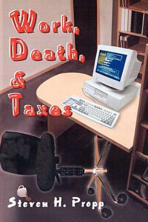 Work, Death, & Taxes de Steven H. Propp