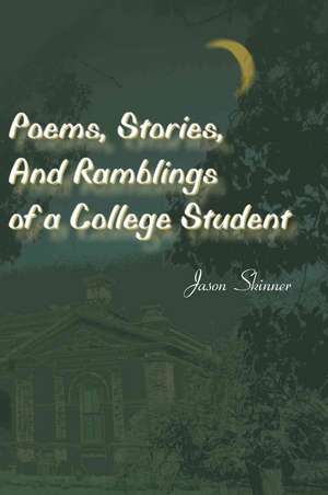 Poems, Stories, and Ramblings of a College Student de Jason Skinner