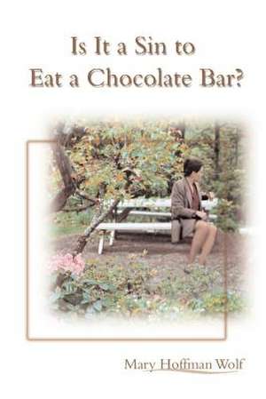 Is It a Sin to Eat a Chocolate Bar? de Mary Hoffman Wolf