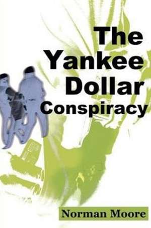 The Yankee Dollar Conspiracy de Norman Moore