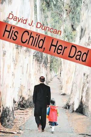 His Child, Her Dad de David J. Duncan