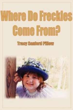 Where Do Freckles Come From? de Tracy Sanford Pillow