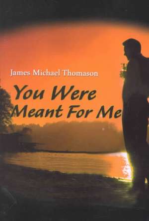 You Were Meant for Me de James Michael Thomason