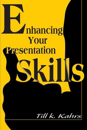 Enhancing Your Presentation Skills de Till K. Kahrs