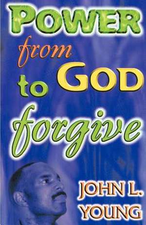 Power from God to Forgive de John L. Young