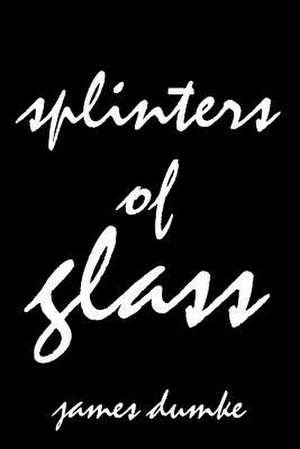 Splinters of Glass de James A. Dumke