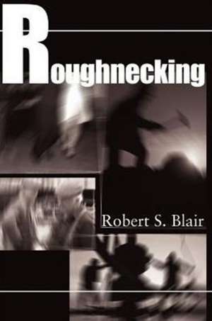 Roughnecking de Robert S. Blair