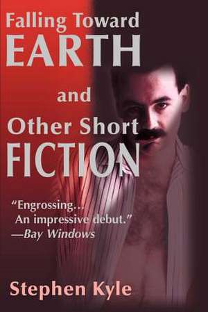 Falling Toward Earth and Other Short Ficton de Stephen Kyle