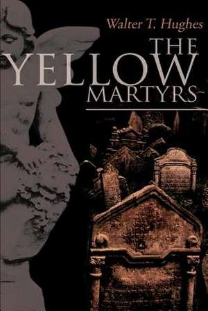 The Yellow Martyrs de Walter T. Jr. Hughes