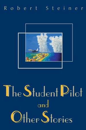 The Student Pilot and Other Stories de Robert Steiner