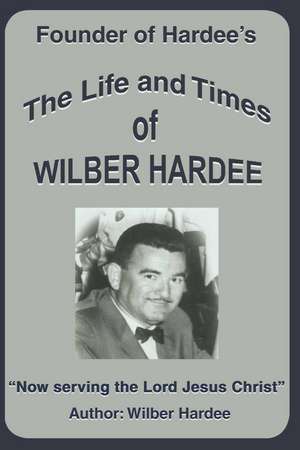 The Life and Times of Wilber Hardee de Wilber Hardee