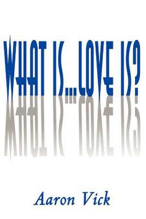 What Is...Love Is? de Aaron Vick