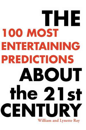 The 100 Most Entertaining Predictions about the 21st Century de William Ray