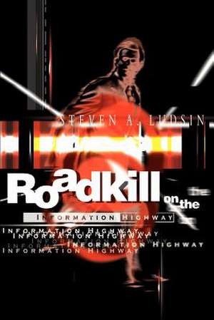 Roadkill on the Information Highway de Steven A. Ludsin