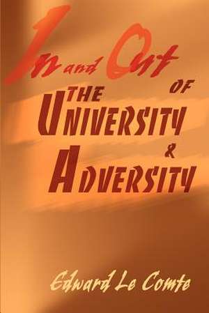 In and Out of the University and Adversity de Edward S. Le Comte