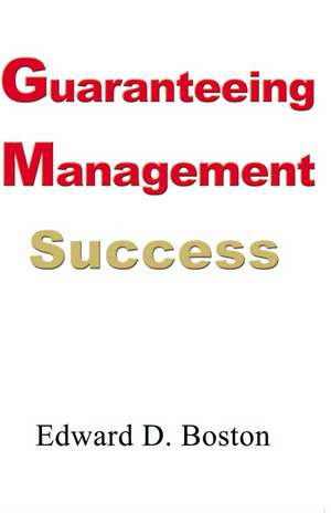 Guaranteeing Management Success de Edward D. Boston